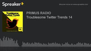 Troublesome Twitter Trends 14 (part 2 of 2)