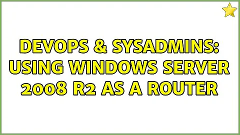 DevOps & SysAdmins: Using Windows Server 2008 R2 as a router (2 Solutions!!)