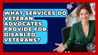 What Services Do Veteran Advocates Provide for Disabled Veterans - Veteran Community Guide