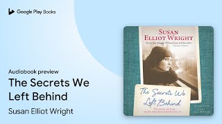 The Secrets We Left Behind by Susan Elliot Wright · Audiobook preview