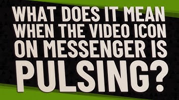 What does it mean when the video icon on Messenger is pulsing?