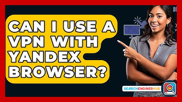 Can I Use A VPN With Yandex Browser? - SearchEnginesHub.com
