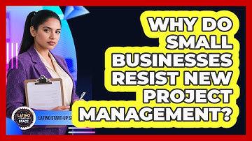 Why Do Small Businesses Resist New Project Management? - Latino Start Up Space