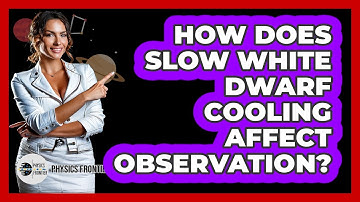 How Does Slow White Dwarf Cooling Affect Observation? - Physics Frontier