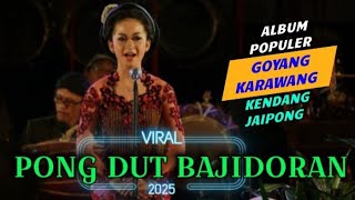PONG DUT BAJIDORAN ALBUM POPULER || GOYANG KARAWANG KENDANG JAIPONG