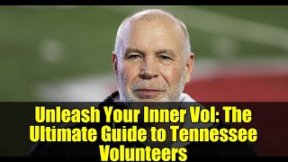 Unleash Your Inner Vol: The Ultimate Guide to Tennessee Volunteers