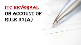 ITC Reversal on Account of Rule 37(A)