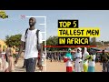 Top 5 Tallest living men in Africa