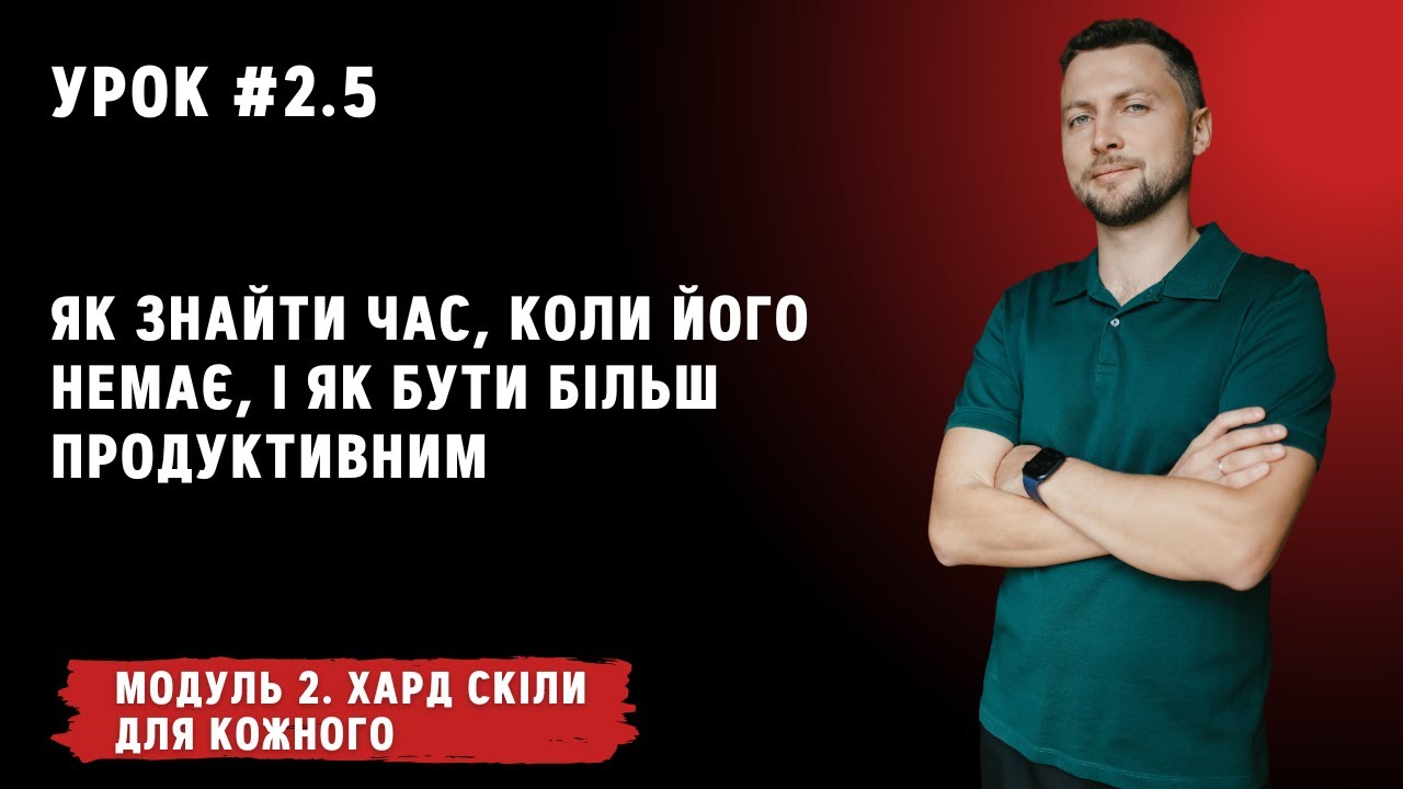 Урок для кожного 2.5. Як знайти час, коли його немає, і як бути більш продуктивним