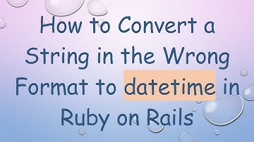 How to Convert a String in the Wrong Format to datetime in Ruby on Rails
