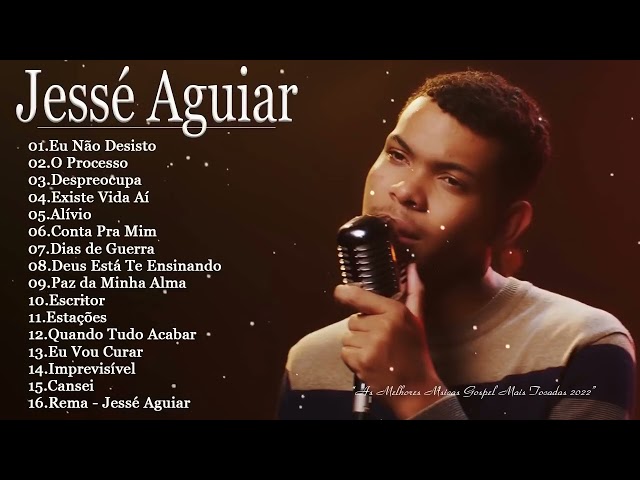 JESSÉ AGUIAR -  As melhores Músicas gospel mais tocadas 2022  - LISTA ATUALIZADA class=