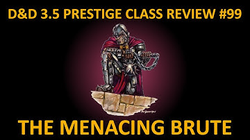 D&D 3.5 Prestige Class Reviews #99  --  The Menacing Brute