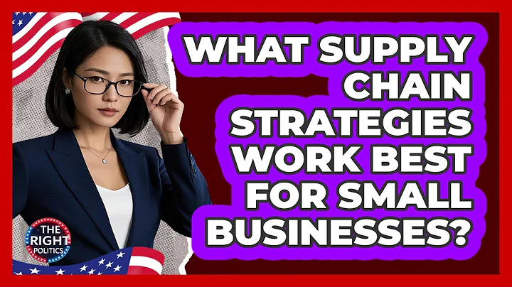 What Supply Chain Strategies Work Best For Small Businesses? - The Right Politics