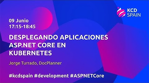 Desplegando aplicaciones ASP NET Core en Kubernetes - Jorge Turrado, DocPlanner