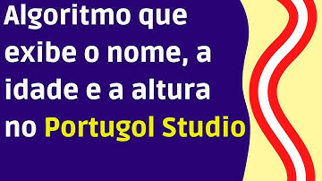Lógica de programação no Portugol Studio - Algoritmo que exibe nome, idade e altura [Vídeo extra]