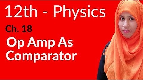FSc Physics Book 2, Ch 18 - OP Amplifier as Comparator - 12th Class Physics