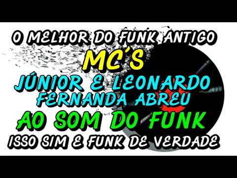FUNK ANTIGO : MC´S JÚNIOR E LEONARDO PART.FERNANDA ABREU - AO SOM DO FUNK