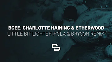 BCee, Charlotte Haining & Etherwood - Little Bit Lighter (Pola & Bryson Remix)