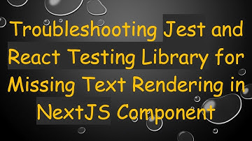 Troubleshooting Jest and React Testing Library for Missing Text Rendering in NextJS Component