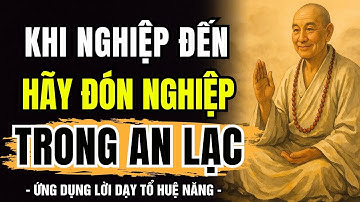 ỨNG DỤNG LỜI DẠY LỤC TỔ HUỆ NĂNG  - Đừng Sợ KHI NGHIỆP ĐẾN, Hãy Học Cách Đón Nghiệp &  Giải Nghiệp