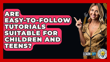 Are Easy-to-Follow Tutorials Suitable for Children and Teens? - LearnToDIY360.com