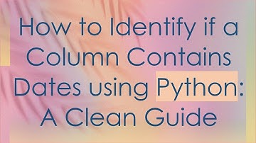 How to Identify if a Column Contains Dates using Python: A Clean Guide