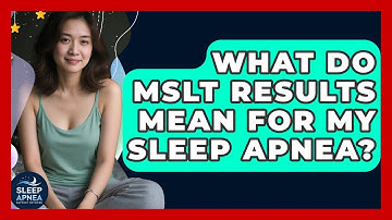 What Do MSLT Results Mean For My Sleep Apnea? - Sleep Apnea Support Network