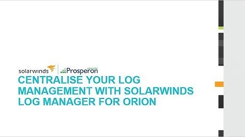 Webinar: Centralise Your Log Management with SolarWinds Log Manager for Orion