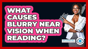 What Causes Blurry Near Vision When Reading? - Optometry Knowledge Base