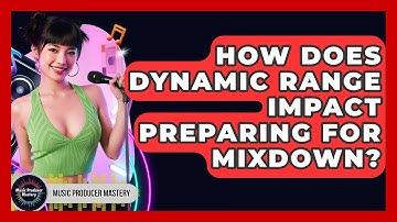 How Does Dynamic Range Impact Preparing For Mixdown? - Music Producer Mastery