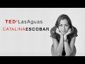 Para mover al mundo primero muévete tu | Catalina Escobar | TEDxLasAguas
