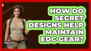 How Do Secret Designs Help Maintain EDC Gear? - Survival Skills for Everyone