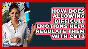 How Does Allowing Difficult Emotions Help Regulate Them With CBT? - CBT Toolkit