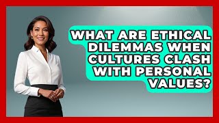 What Are Ethical Dilemmas When Cultures Clash With Personal Values? - Moral Politics Experts