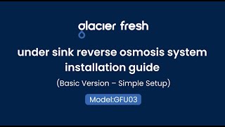 Glacier Fresh Under Sink Reverse Osmosis System Installation Guide  (Basic Version – Simple Setup)