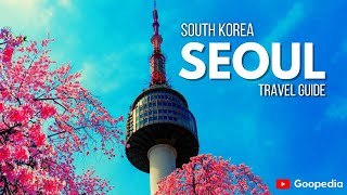 SEOUL TRAVEL GUIDE | 10 BEST PLACES TO VISIT AND THINGS TO DO IN SEOUL | SOUTH KOREA TRAVEL GUIDE