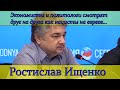 Ростислав Ищенко «Экономисты и политологи смотрят друг на друга как нацисты на евреев..»