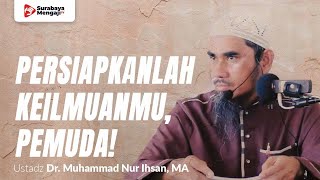 Siapkan Ilmumu Sebelum Engkau Menjadi Pemimpin! - Ustadz Dr. Muhammad Nur Ihsan, MA
