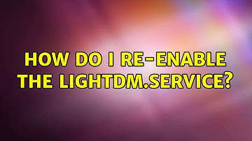 How do I re-enable the lightdm.service? (2 Solutions!!)