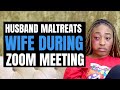 Husband Maltreats Wife On Zoom Meeting | Moci Studios