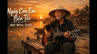 Ngày Còn Em Bên Tôi (Trầm Uyên Khanh) - Phiên Bản Rock Metal Cực Cháy