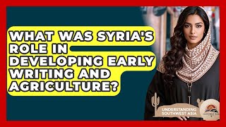 What Was Syria's Role In Developing Early Writing And Agriculture? - Understanding Southwest Asia
