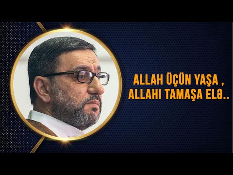 Hacı Şahin - Allah üçün yaşa , Allahı tamaşa elə..