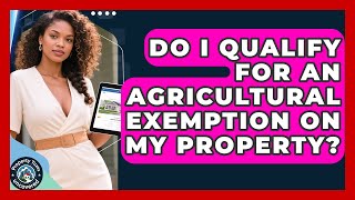 Do I Qualify For An Agricultural Exemption On My Property - Property Taxes Uncovered
