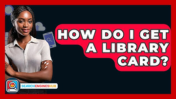 How Do I Get A Library Card? - SearchEnginesHub.com