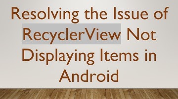 Resolving the Issue of RecyclerView Not Displaying Items in Android