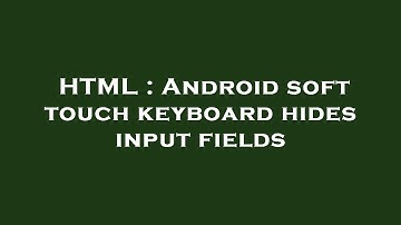 HTML : Android soft touch keyboard hides input fields
