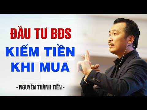 ĐẦU TƯ BẤT ĐỘNG SẢN – KIẾM TIỀN KHI MUA | NGUYỄN THÀNH TIẾN