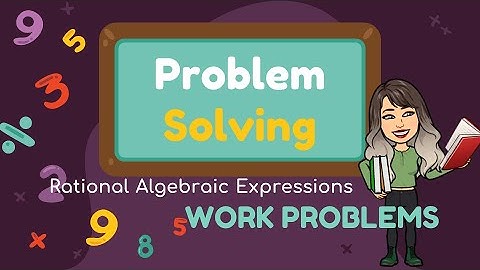 PROBLEM SOLVING INVOLVING RATIONAL ALGEBRAIC EXPRESSIONS | WORK PROBLEM