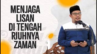 Menjaga Lisan Di Tengah Riuhnya Zaman - Ustadz Abdullah Husni, Lc